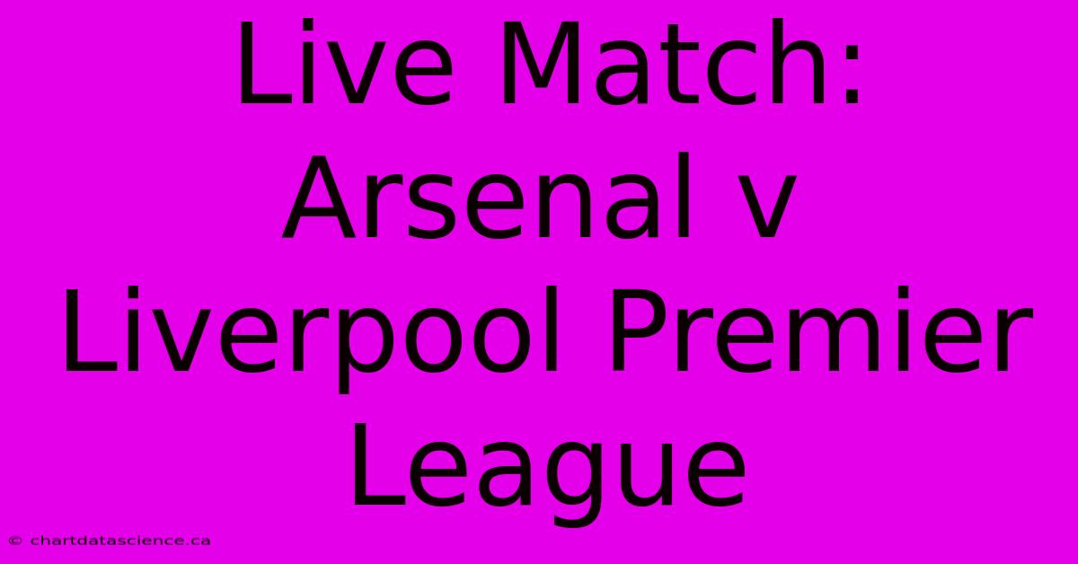 Live Match: Arsenal V Liverpool Premier League