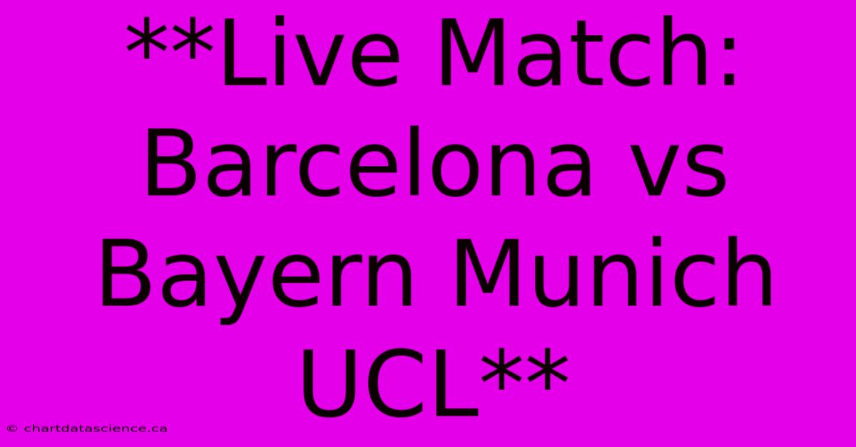 **Live Match: Barcelona Vs Bayern Munich UCL**