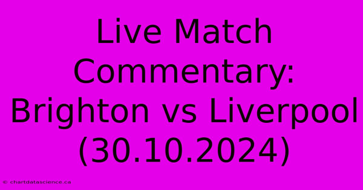 Live Match Commentary: Brighton Vs Liverpool (30.10.2024)