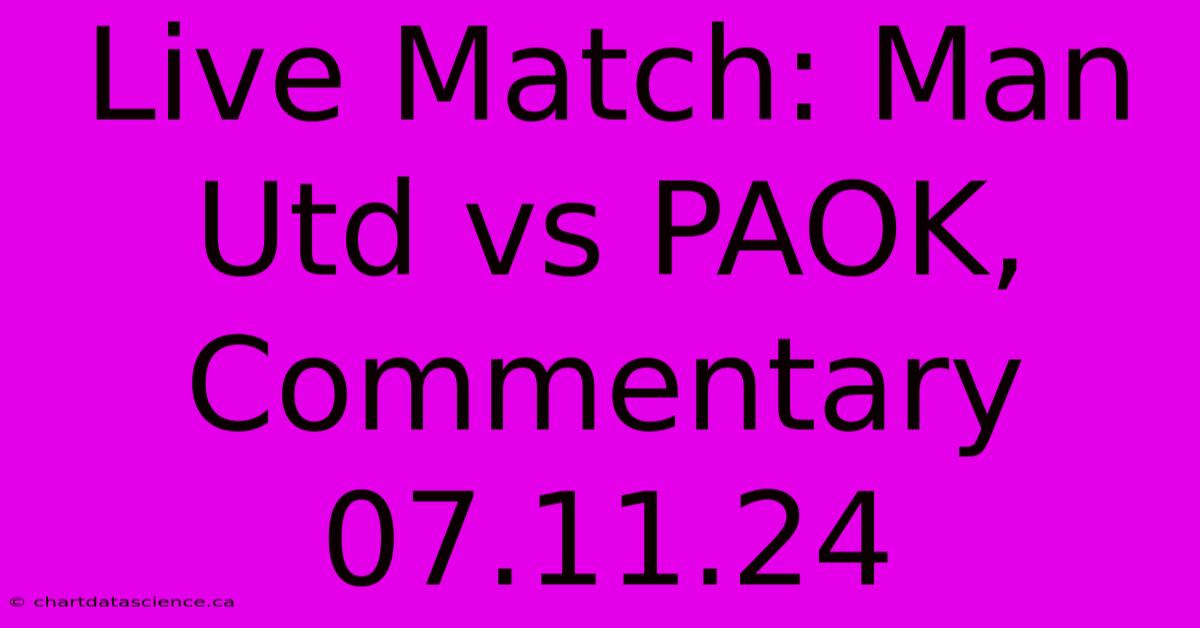 Live Match: Man Utd Vs PAOK, Commentary 07.11.24