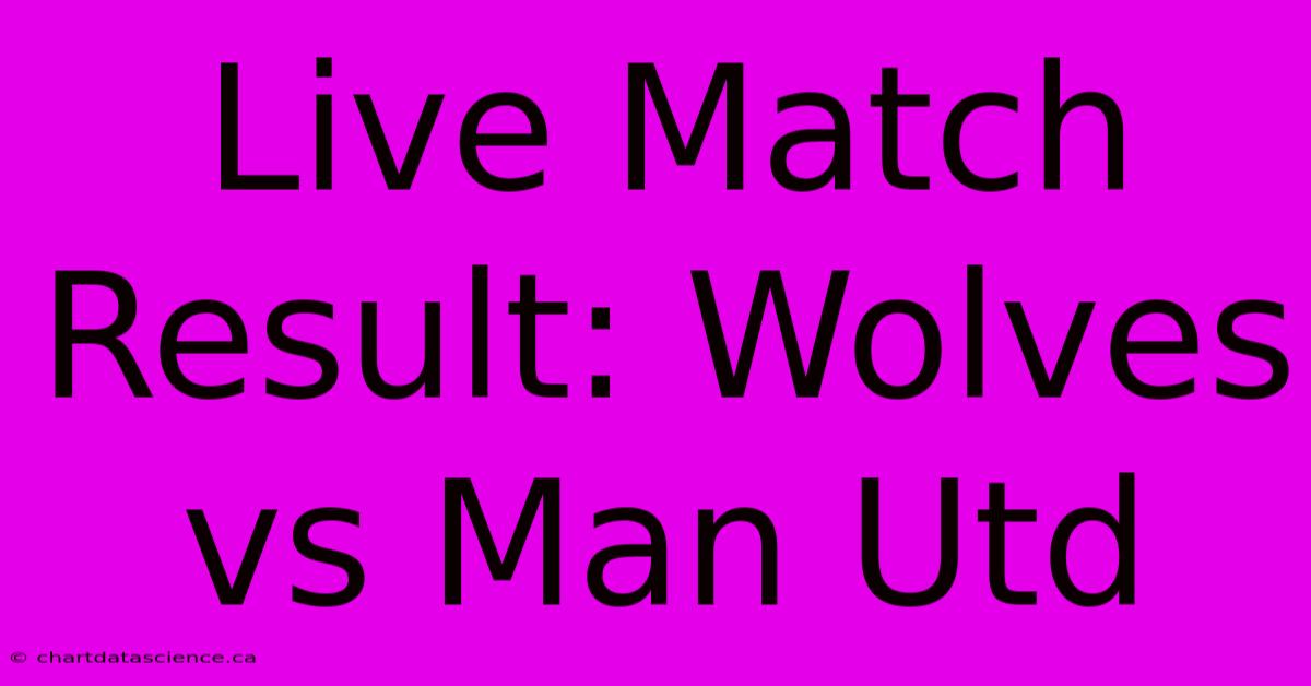 Live Match Result: Wolves Vs Man Utd