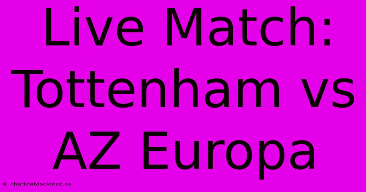 Live Match: Tottenham Vs AZ Europa