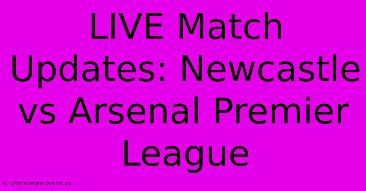 LIVE Match Updates: Newcastle Vs Arsenal Premier League