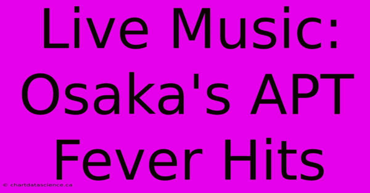 Live Music: Osaka's APT Fever Hits