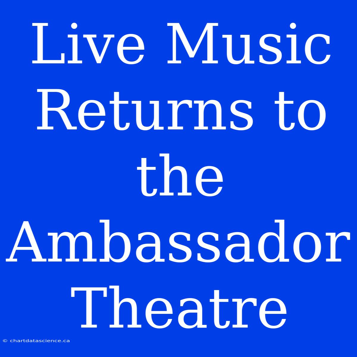 Live Music Returns To The Ambassador Theatre