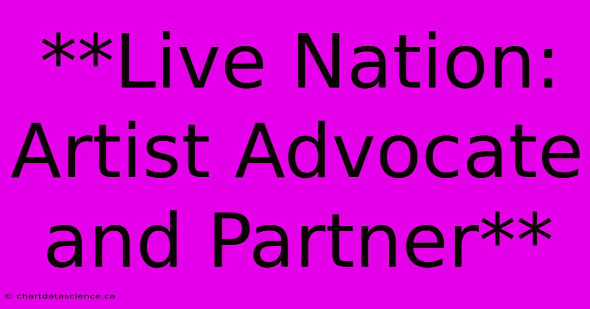 **Live Nation: Artist Advocate And Partner**