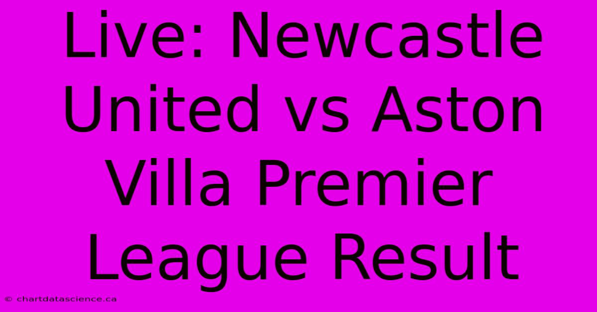 Live: Newcastle United Vs Aston Villa Premier League Result