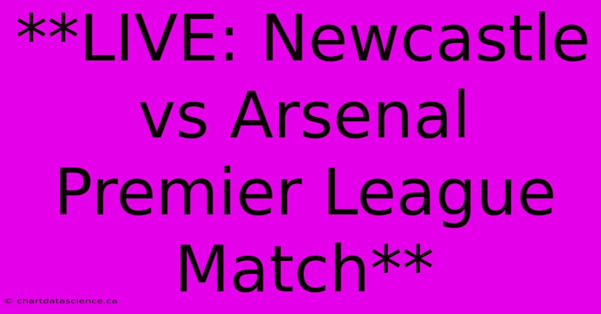 Live: Newcastle Vs Arsenal Premier League Match