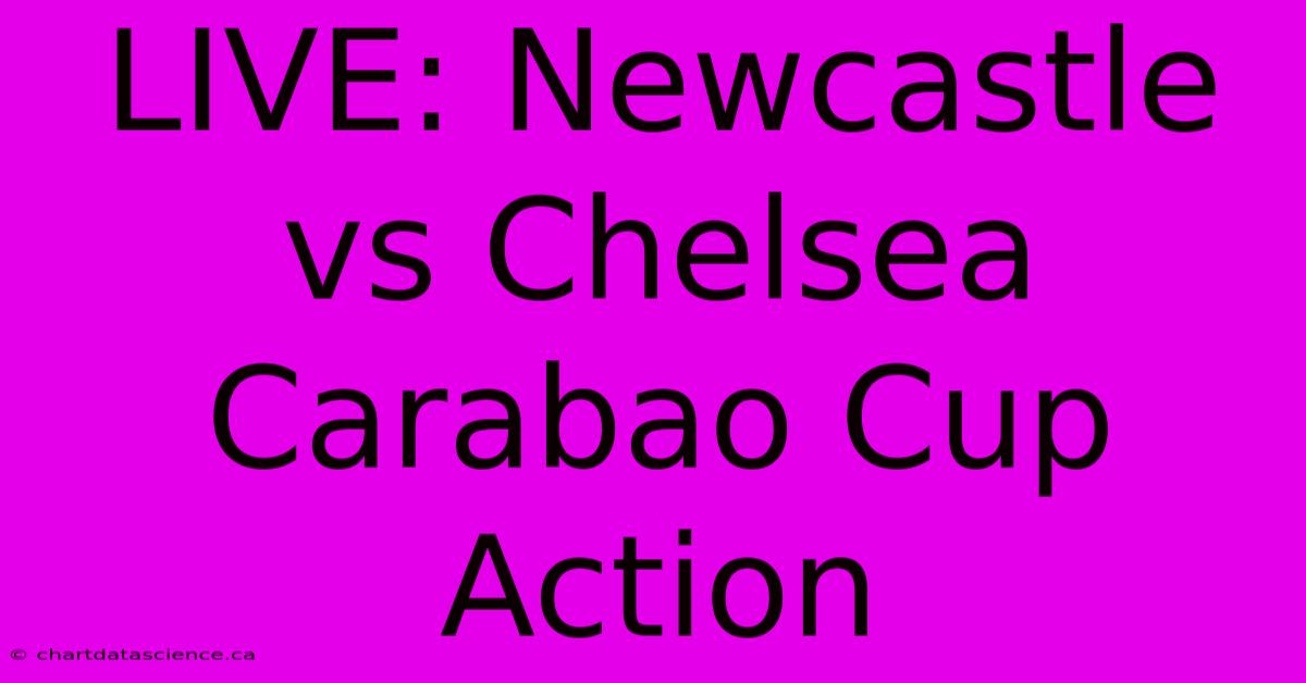 LIVE: Newcastle Vs Chelsea Carabao Cup Action