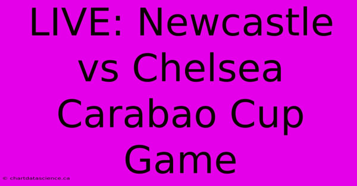 LIVE: Newcastle Vs Chelsea Carabao Cup Game 