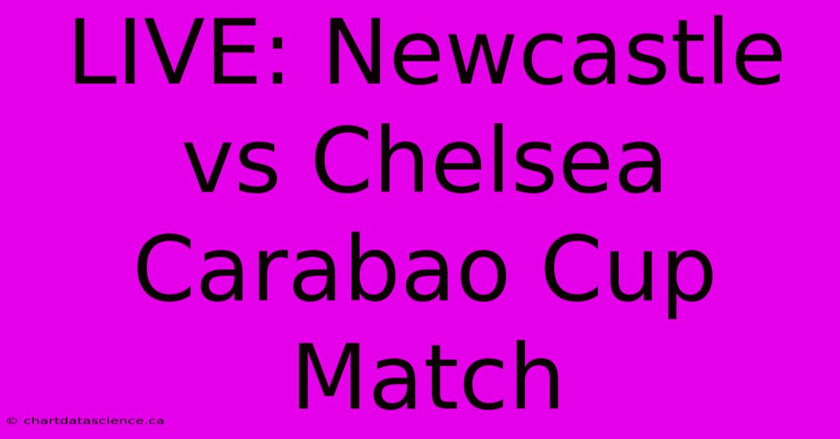 LIVE: Newcastle Vs Chelsea Carabao Cup Match