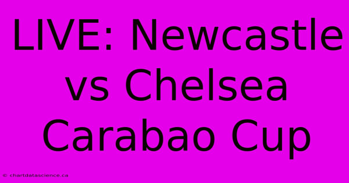 LIVE: Newcastle Vs Chelsea Carabao Cup