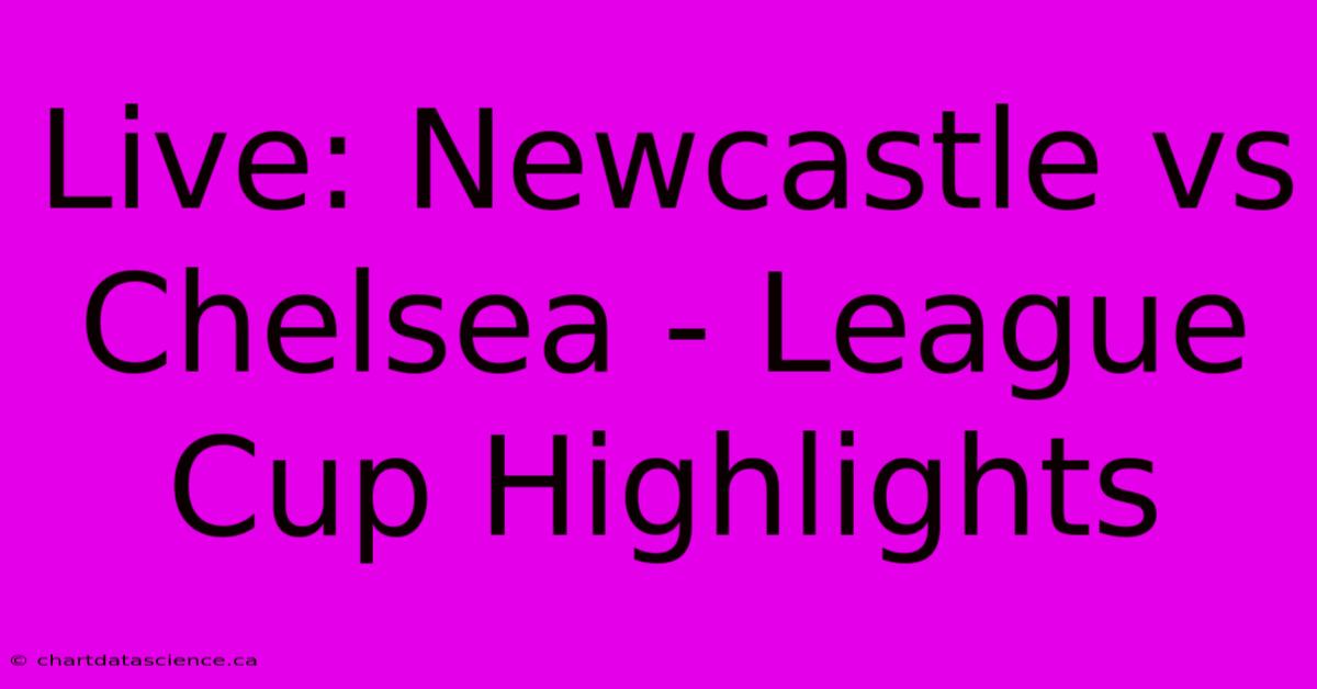 Live: Newcastle Vs Chelsea - League Cup Highlights 