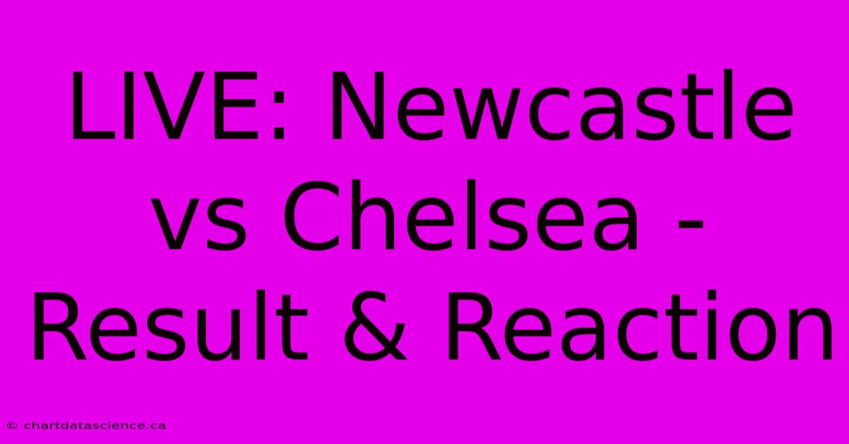 LIVE: Newcastle Vs Chelsea - Result & Reaction