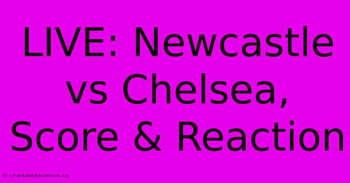 LIVE: Newcastle Vs Chelsea, Score & Reaction