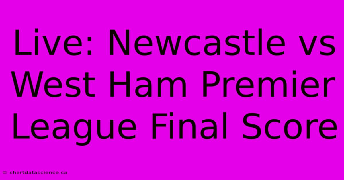 Live: Newcastle Vs West Ham Premier League Final Score