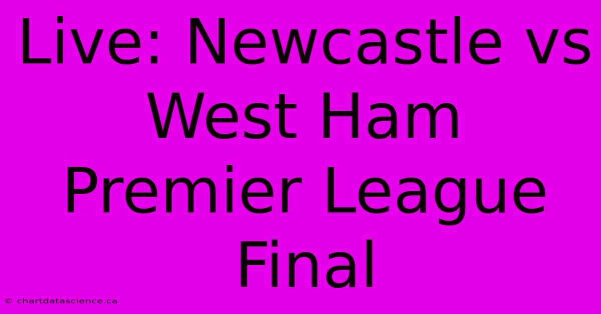 Live: Newcastle Vs West Ham Premier League Final