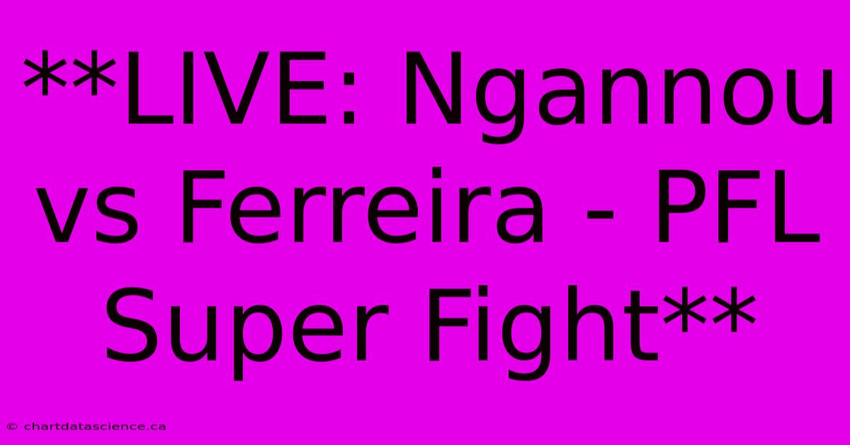 **LIVE: Ngannou Vs Ferreira - PFL Super Fight** 