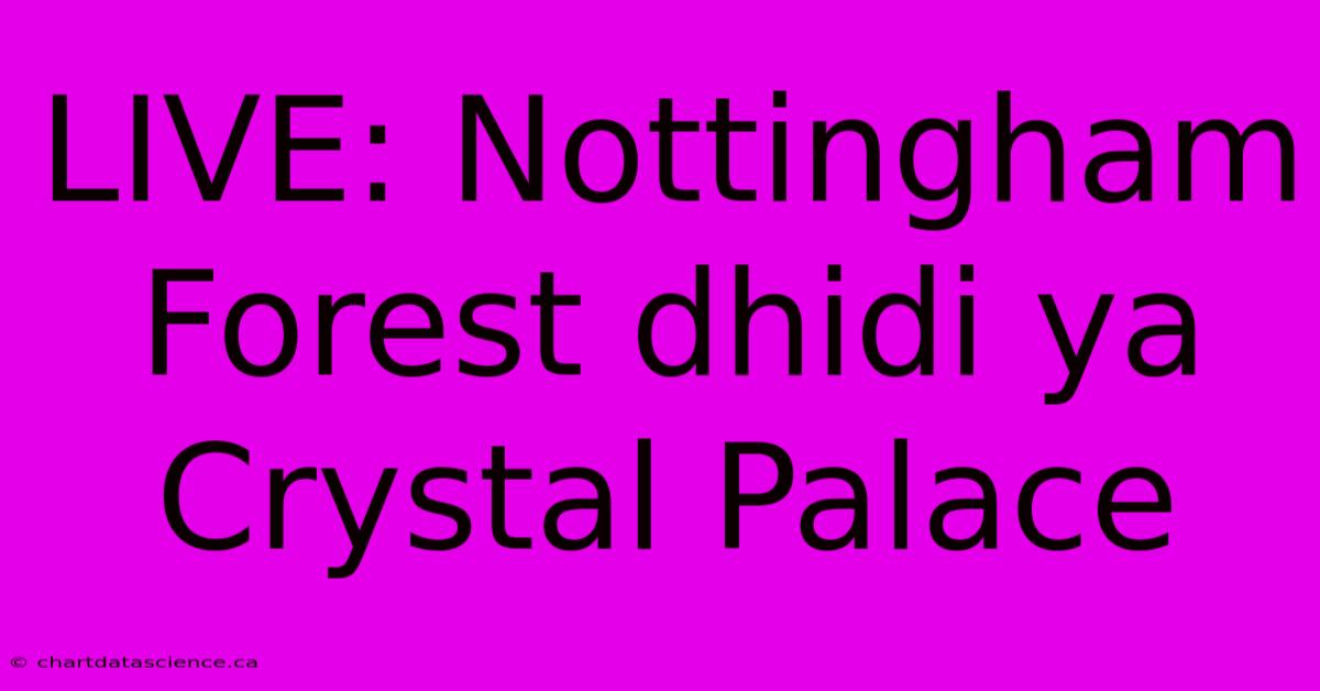 LIVE: Nottingham Forest Dhidi Ya Crystal Palace