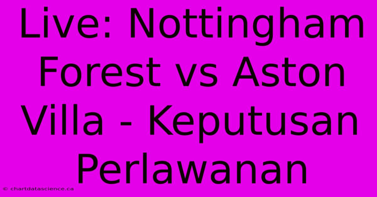 Live: Nottingham Forest Vs Aston Villa - Keputusan Perlawanan