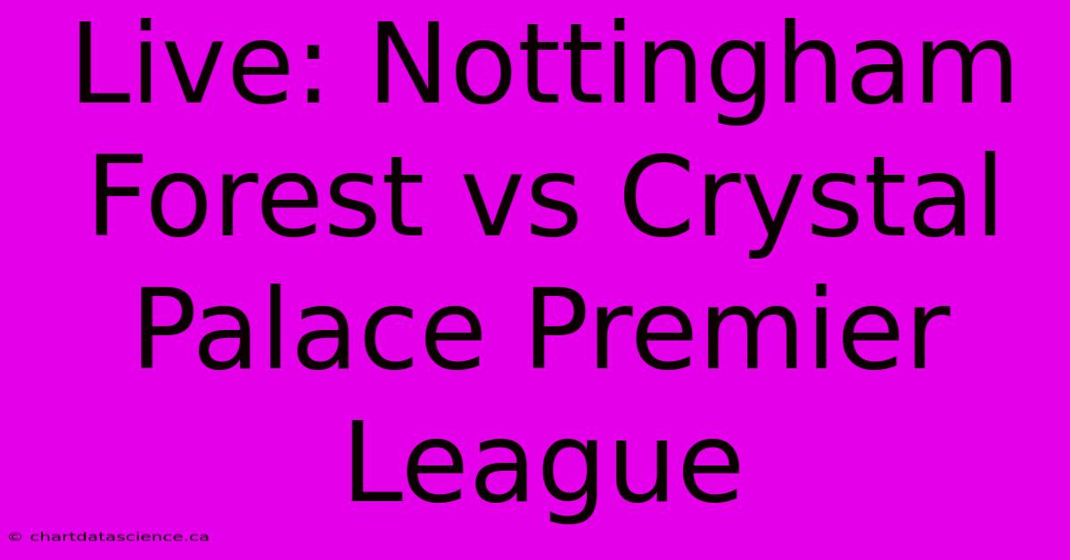 Live: Nottingham Forest Vs Crystal Palace Premier League