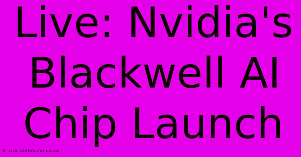 Live: Nvidia's Blackwell AI Chip Launch