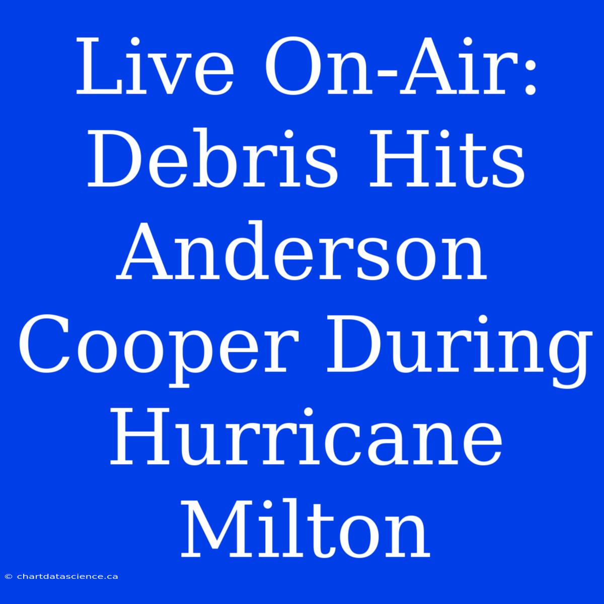 Live On-Air: Debris Hits Anderson Cooper During Hurricane Milton