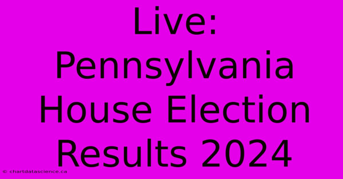 Live: Pennsylvania House Election Results 2024