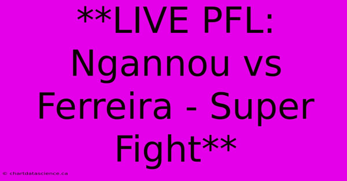 **LIVE PFL: Ngannou Vs Ferreira - Super Fight** 