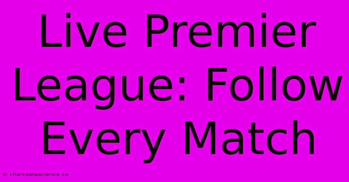 Live Premier League: Follow Every Match