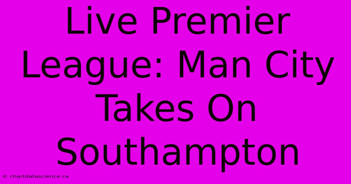 Live Premier League: Man City Takes On Southampton