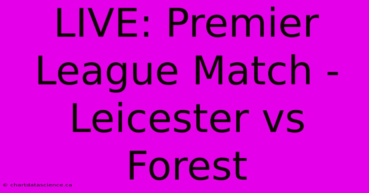 LIVE: Premier League Match - Leicester Vs Forest