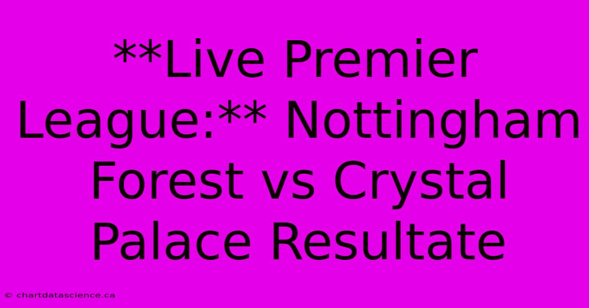 **Live Premier League:** Nottingham Forest Vs Crystal Palace Resultate