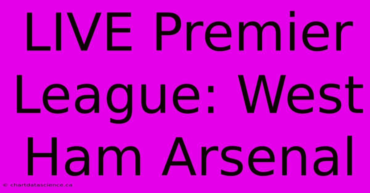 LIVE Premier League: West Ham Arsenal