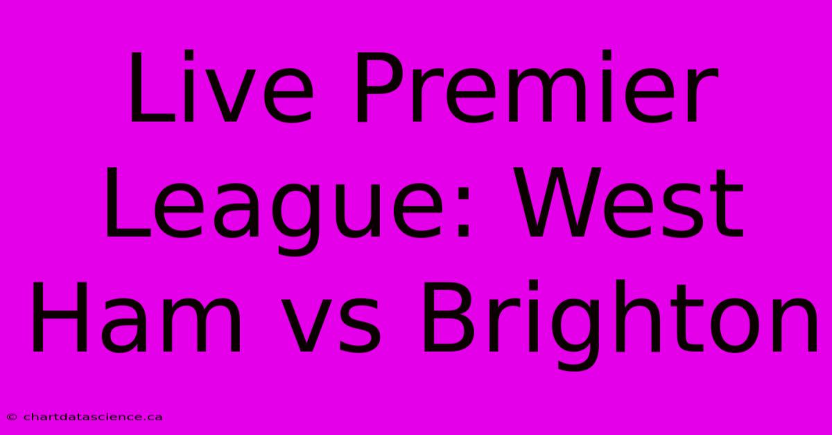 Live Premier League: West Ham Vs Brighton