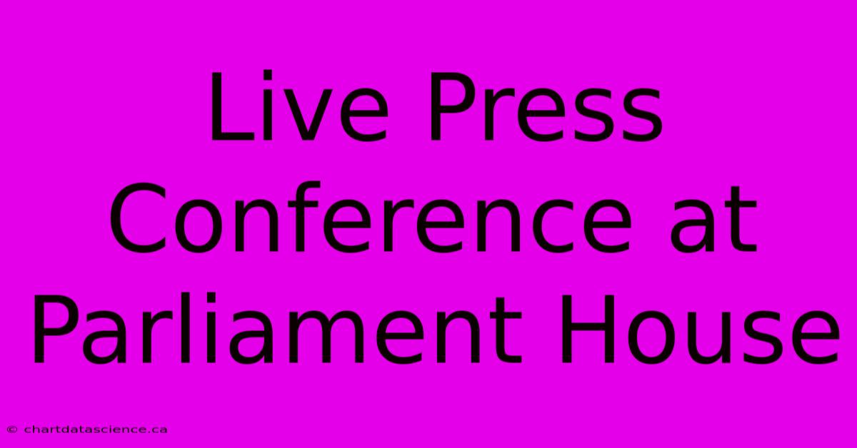 Live Press Conference At Parliament House