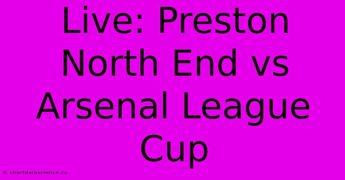 Live: Preston North End Vs Arsenal League Cup