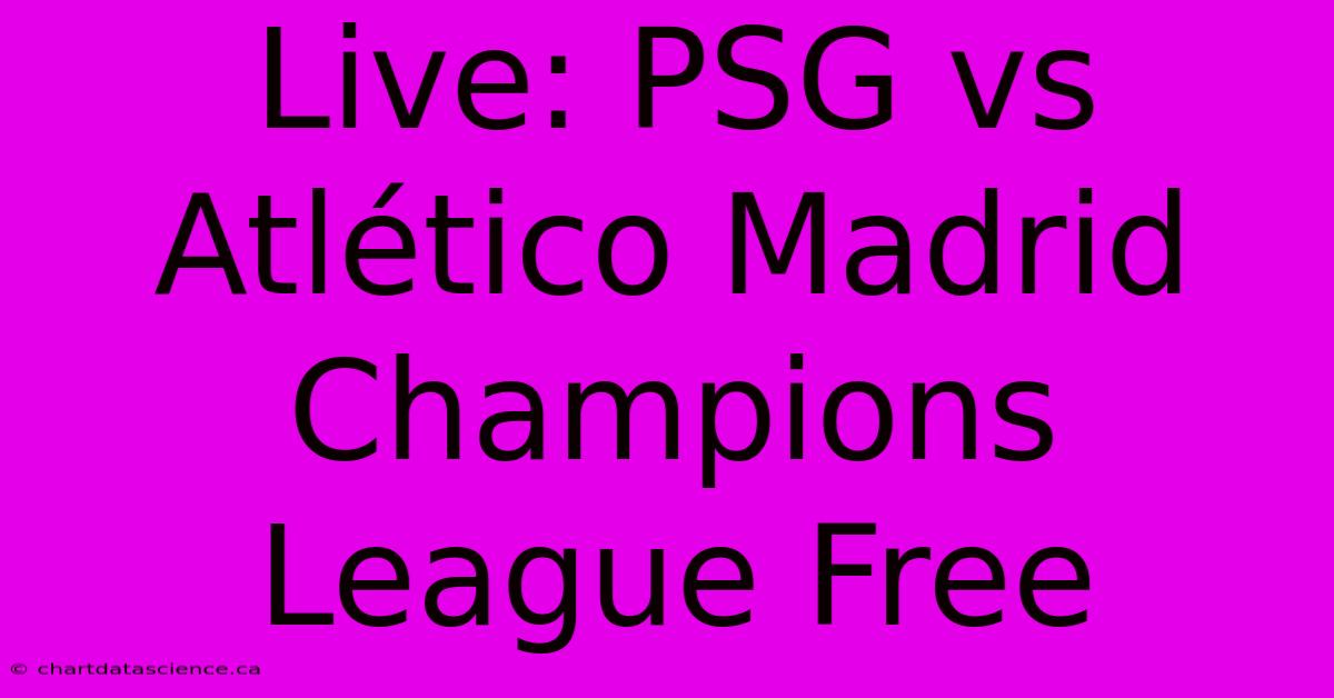 Live: PSG Vs Atlético Madrid Champions League Free