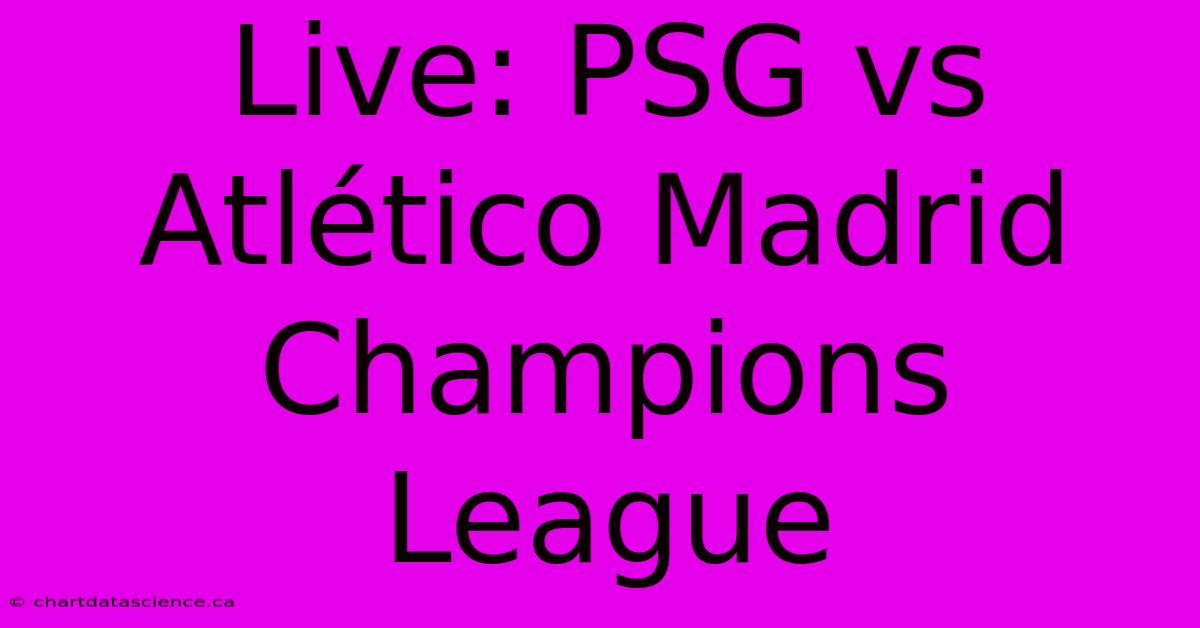 Live: PSG Vs Atlético Madrid Champions League