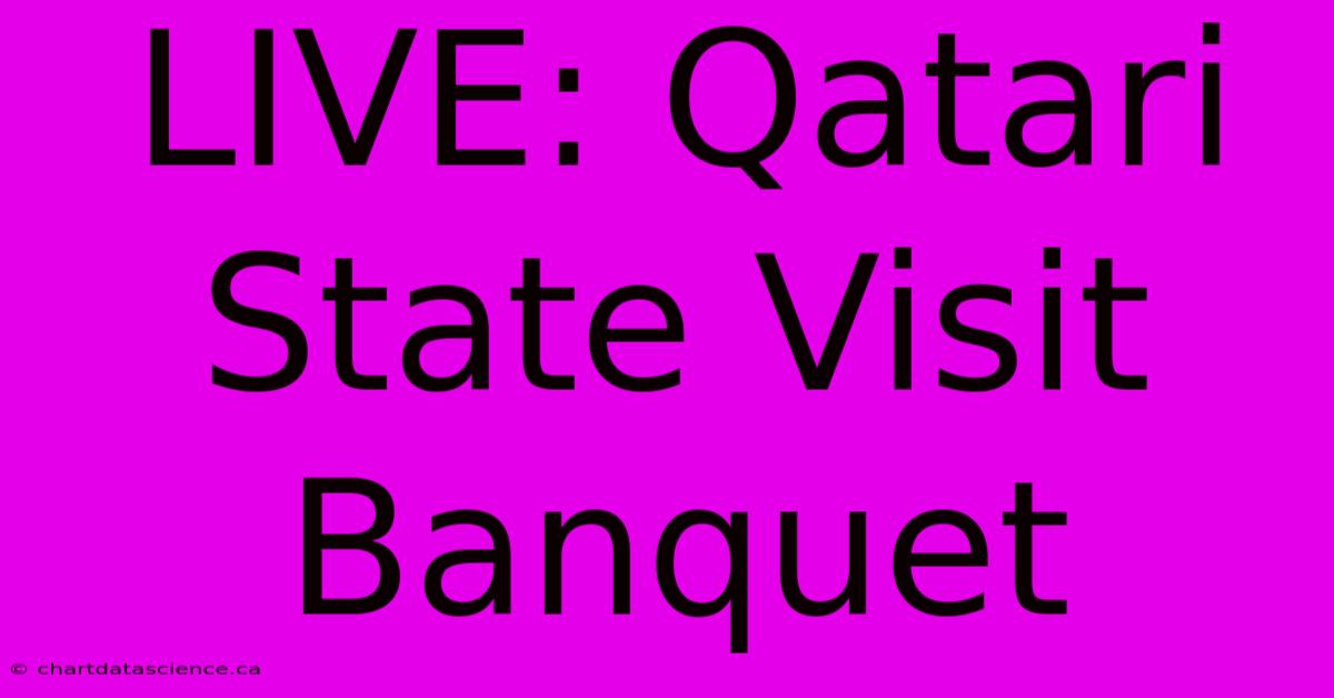 LIVE: Qatari State Visit Banquet