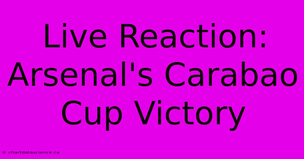 Live Reaction: Arsenal's Carabao Cup Victory