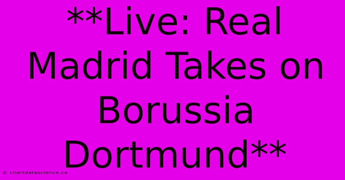 **Live: Real Madrid Takes On Borussia Dortmund**