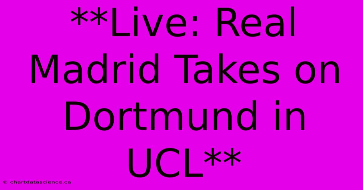 **Live: Real Madrid Takes On Dortmund In UCL**