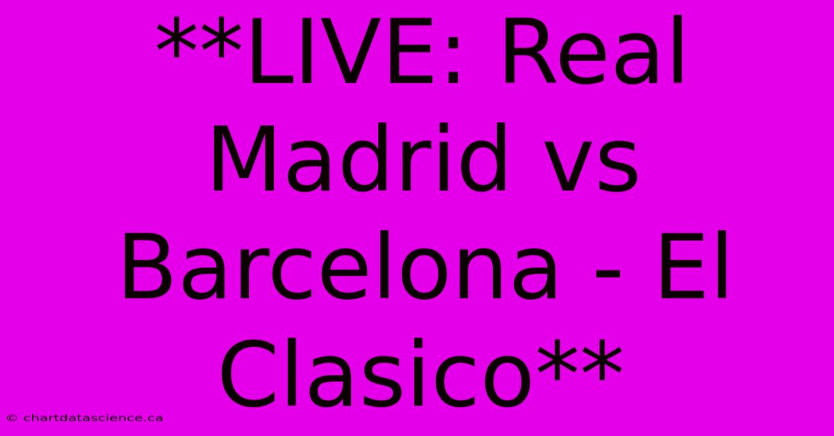 **LIVE: Real Madrid Vs Barcelona - El Clasico**