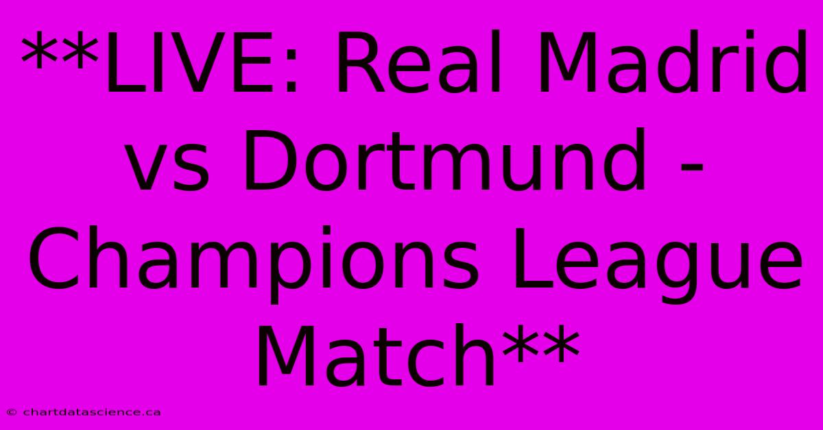 **LIVE: Real Madrid Vs Dortmund - Champions League Match** 