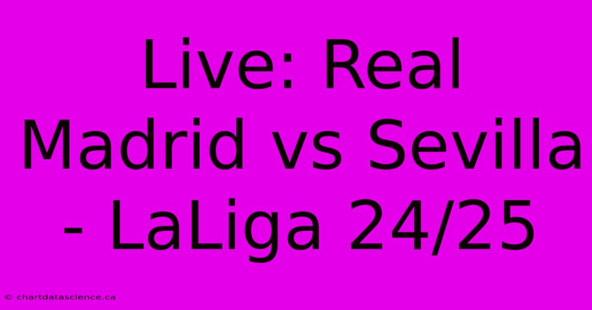 Live: Real Madrid Vs Sevilla - LaLiga 24/25