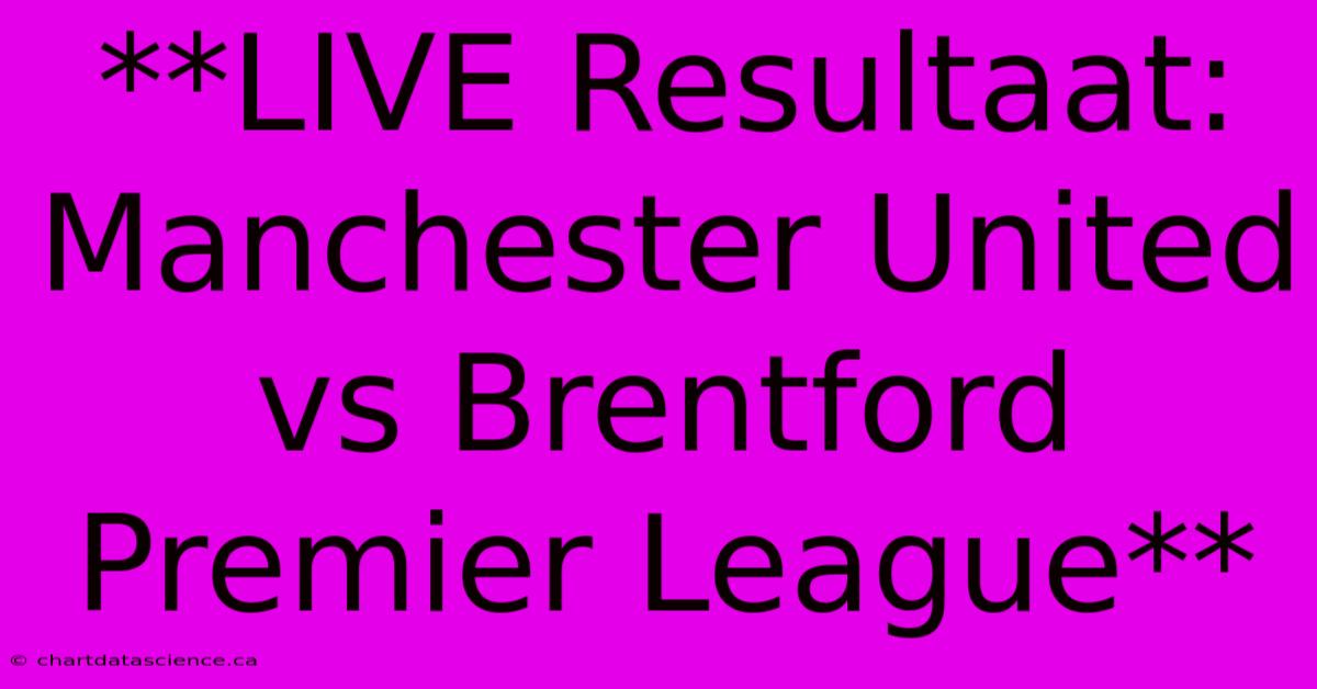 **LIVE Resultaat: Manchester United Vs Brentford Premier League** 