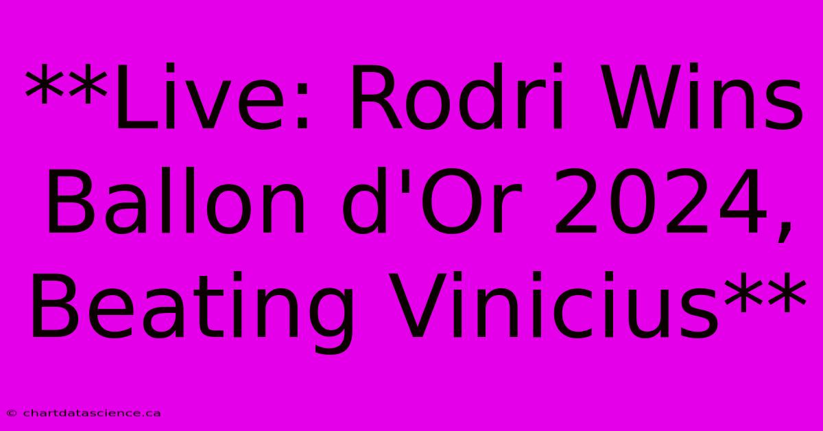 **Live: Rodri Wins Ballon D'Or 2024, Beating Vinicius** 