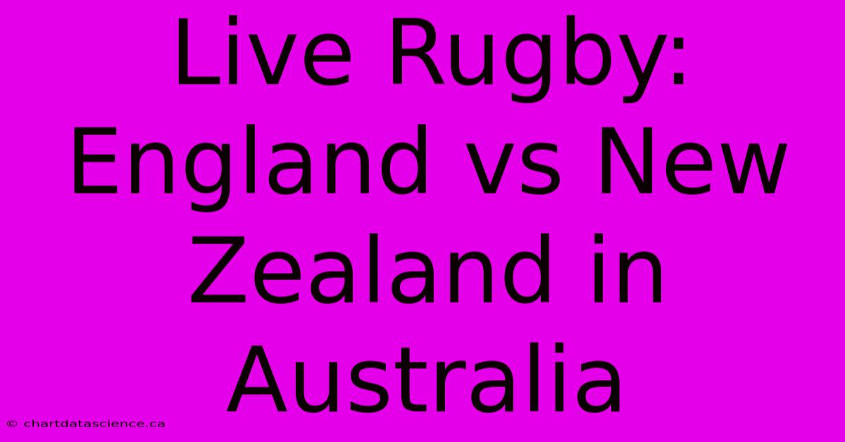 Live Rugby: England Vs New Zealand In Australia