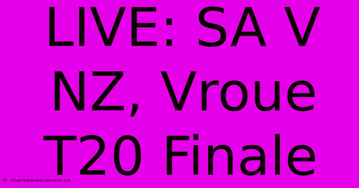 LIVE: SA V NZ, Vroue T20 Finale